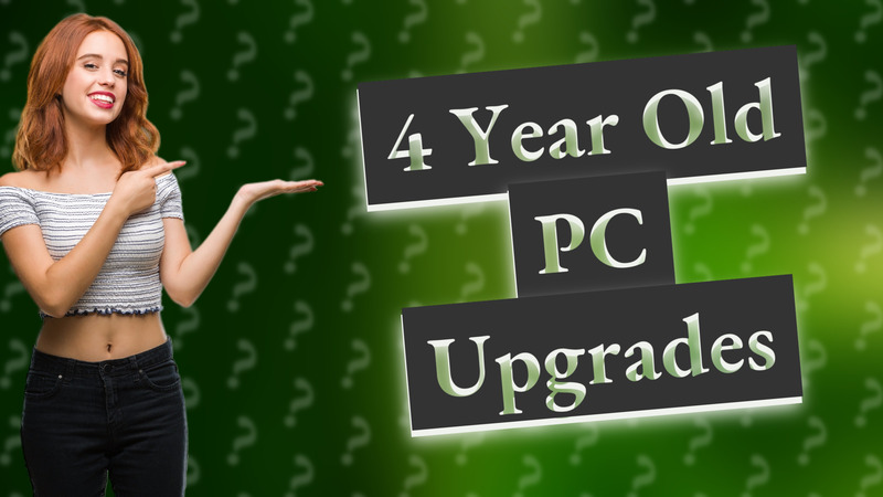 4 Year Old PC Upgrades