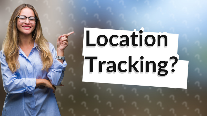 Location Tracking?