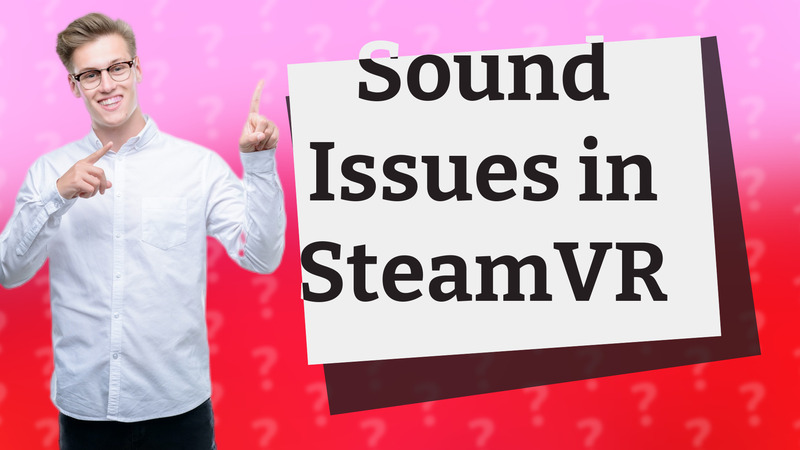 Sound Issues in SteamVR