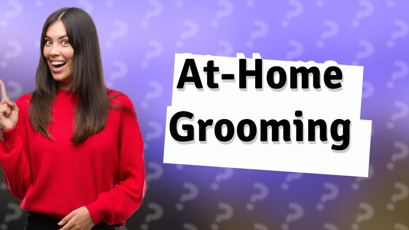 At-Home Grooming