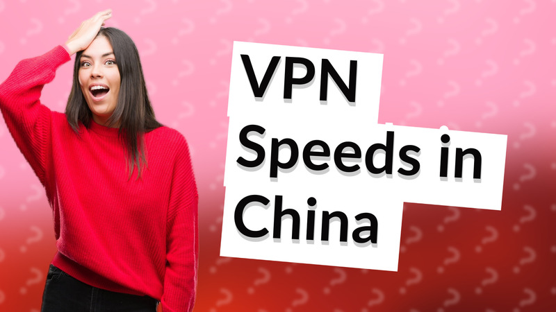 VPN Speeds in China