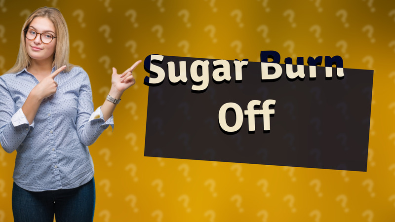 Sugar Burn Off