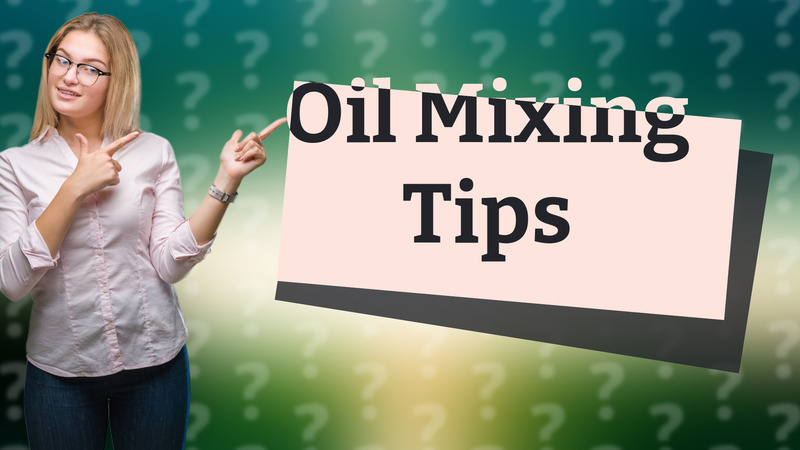 Oil Mixing Tips