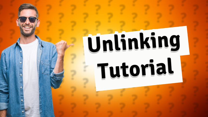 Unlinking Tutorial