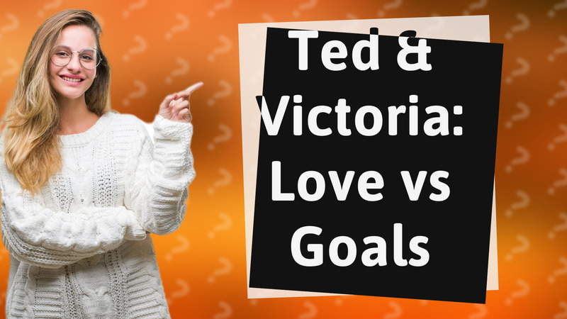 Ted & Victoria: Love vs Goals