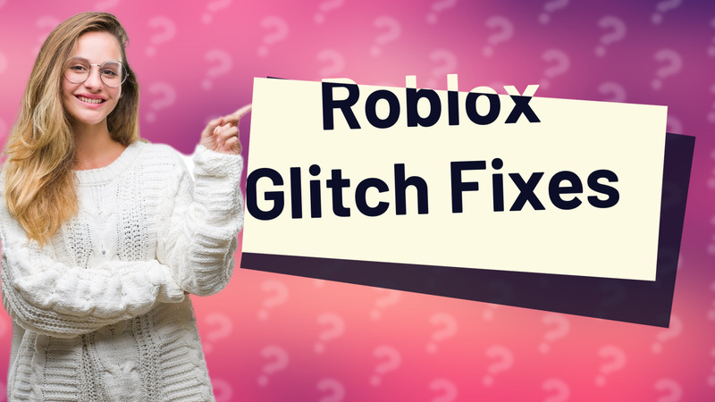 Roblox Glitch Fixes
