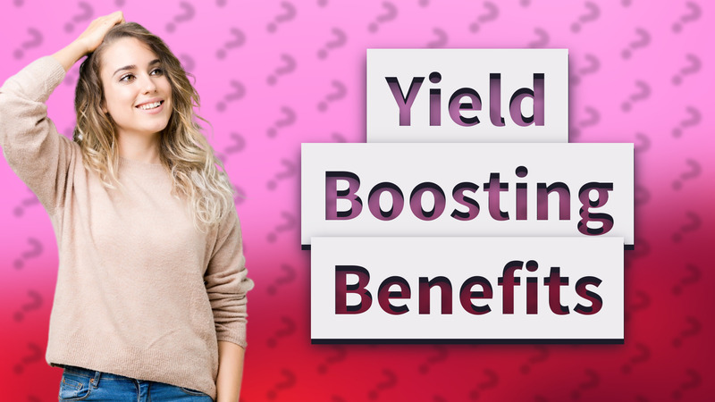 Yield Boosting Benefits