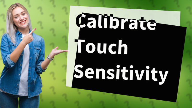 Calibrate Touch Sensitivity