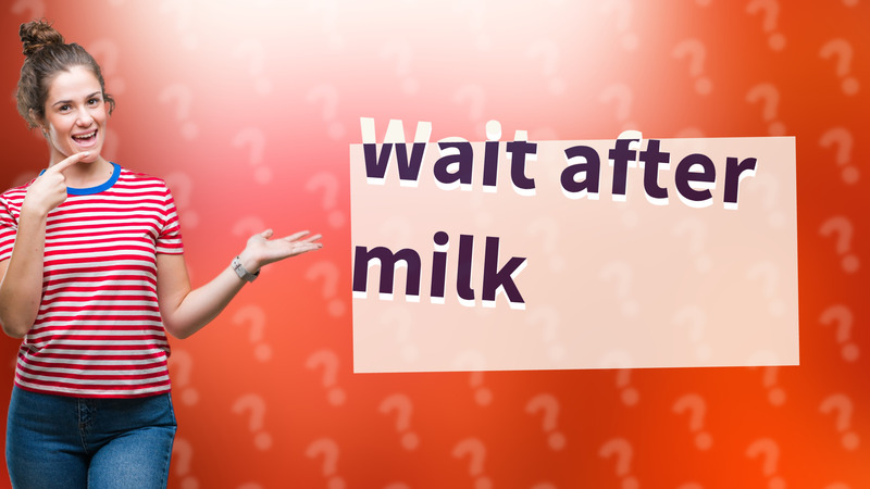 Wait after milk