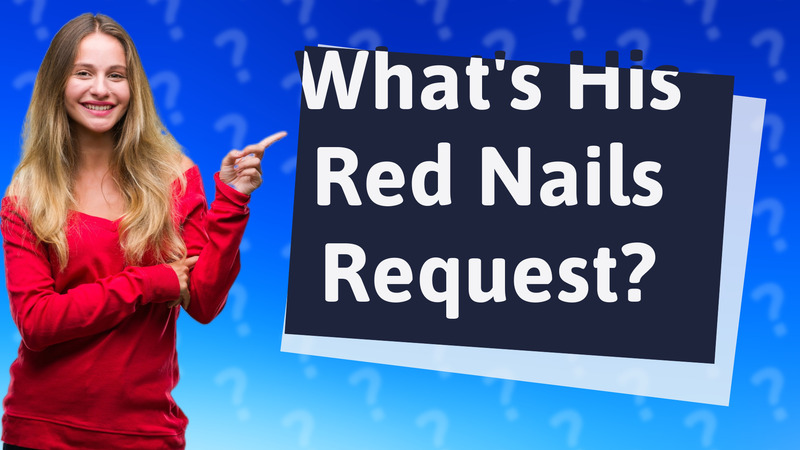 What's His Red Nails Request?