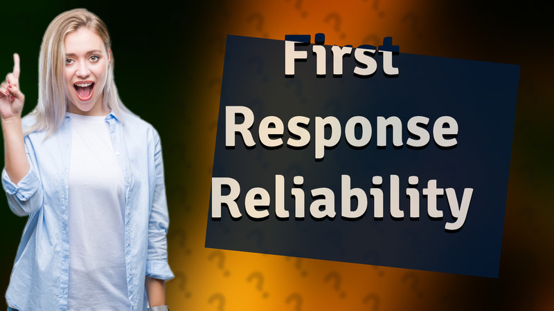 First Response Reliability