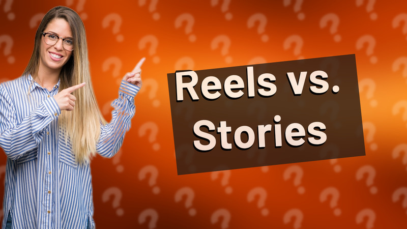 Reels vs. Stories