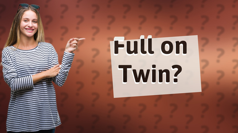 Full on Twin?
