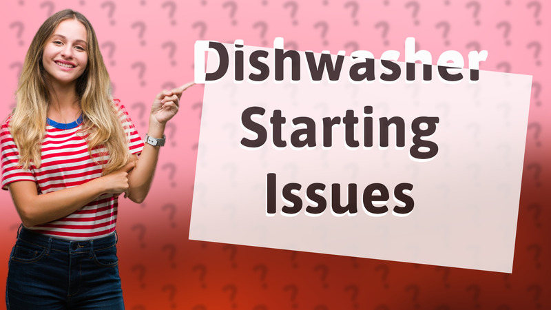 Dishwasher Starting Issues