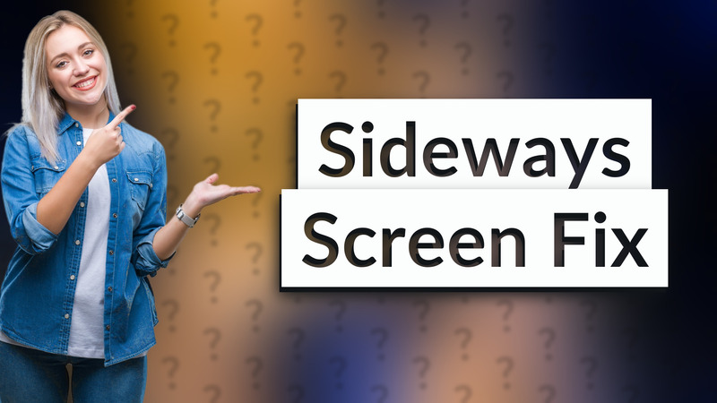Sideways Screen Fix