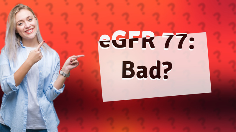 eGFR 77: Bad?