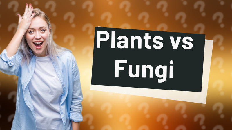 Plants vs Fungi