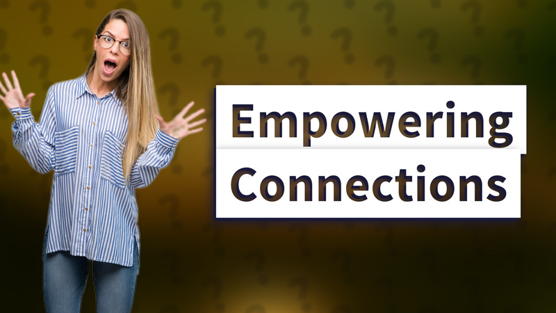 Empowering Connections