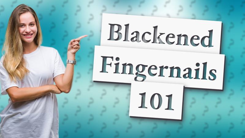 Blackened Fingernails 101