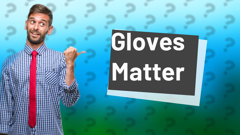Gloves Matter