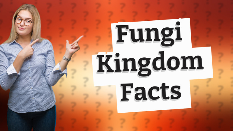 Fungi Kingdom Facts