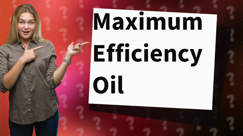Maximum Efficiency Oil
