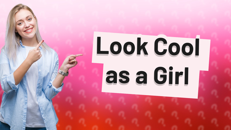 Look Cool as a Girl