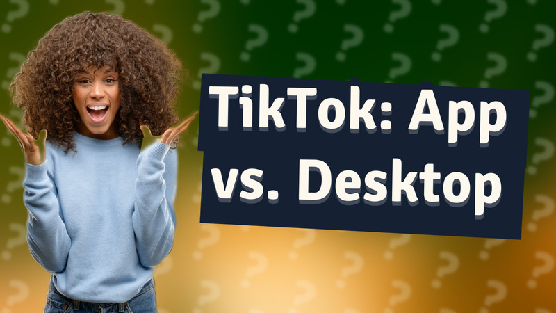 TikTok: App vs. Desktop