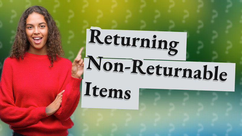 Returning Non-Returnable Items