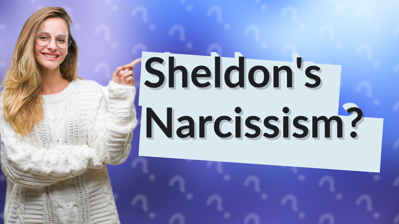 Sheldon's Narcissism?