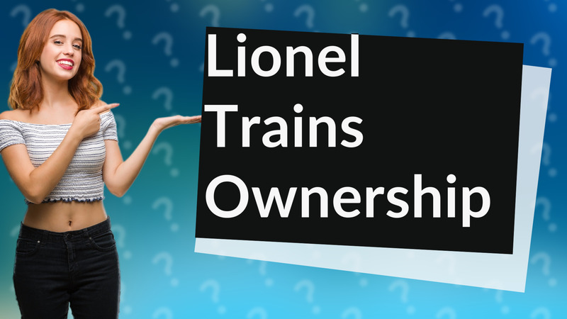 Lionel Trains Ownership
