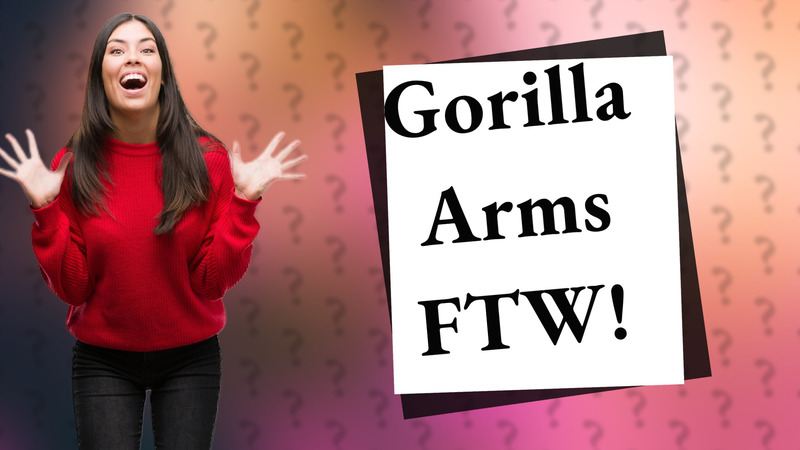 Gorilla Arms FTW!