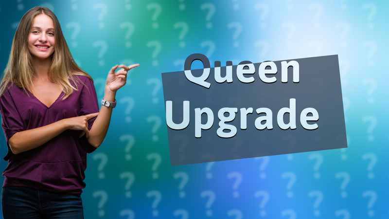Queen Upgrade