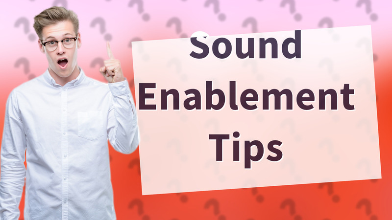 Sound Enablement Tips