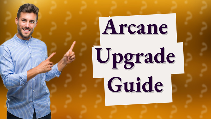 Arcane Upgrade Guide