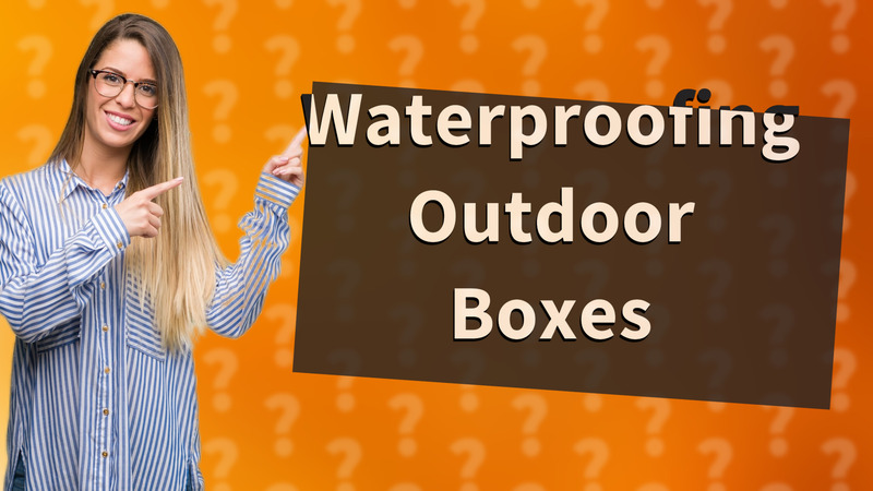 Waterproofing Outdoor Boxes
