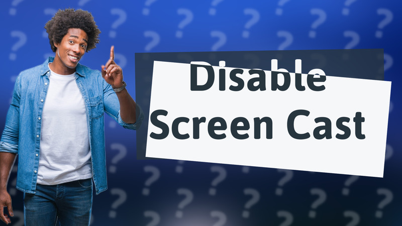 Disable Screen Cast