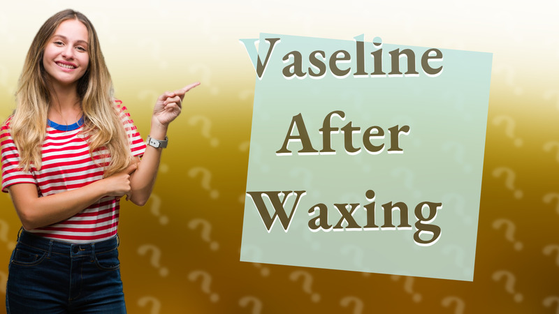 Vaseline After Waxing