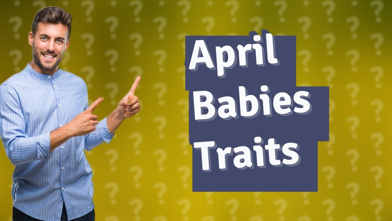 April Babies Traits