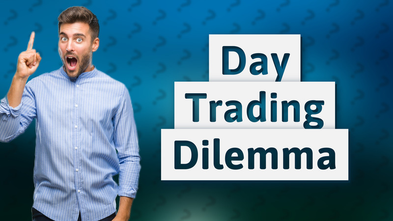 Day Trading Dilemma