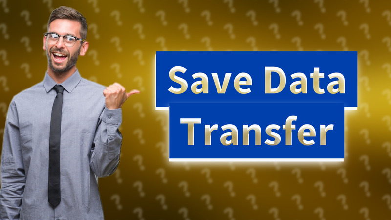 Save Data Transfer