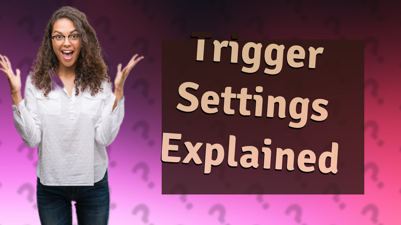 Trigger Settings Explained
