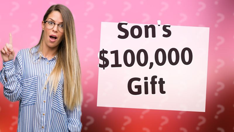 Son's $100,000 Gift