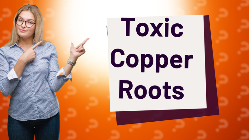 Toxic Copper Roots