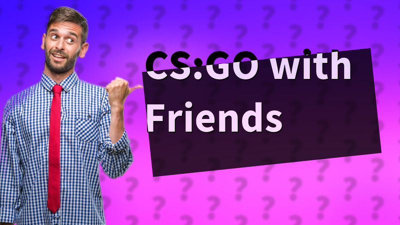 CS:GO with Friends