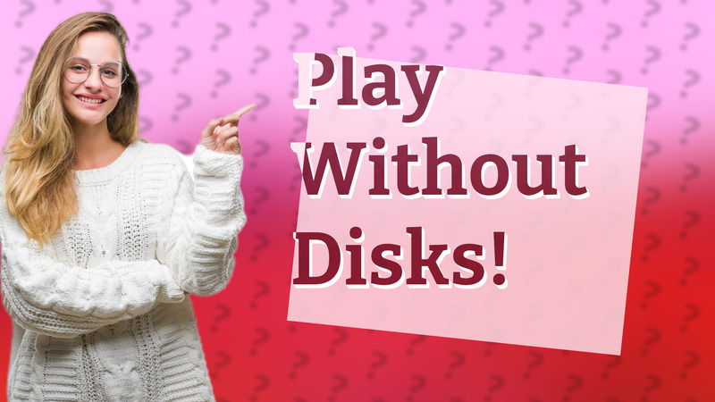 Play Without Disks!