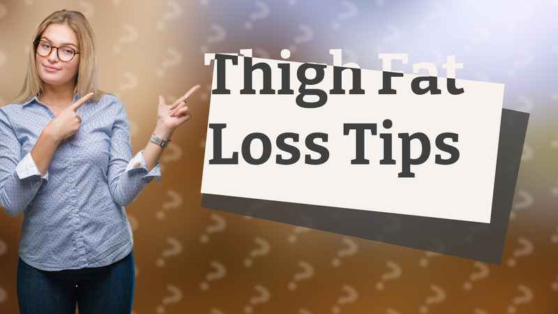 Thigh Fat Loss Tips