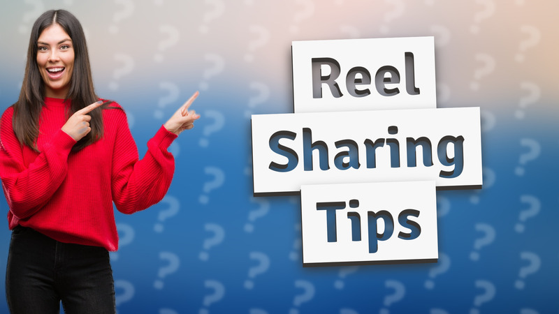 Reel Sharing Tips