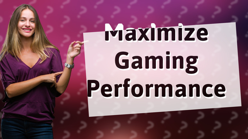 Maximize Gaming Performance