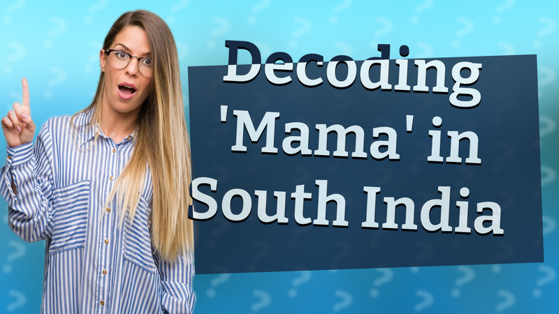Decoding 'Mama' in South India
